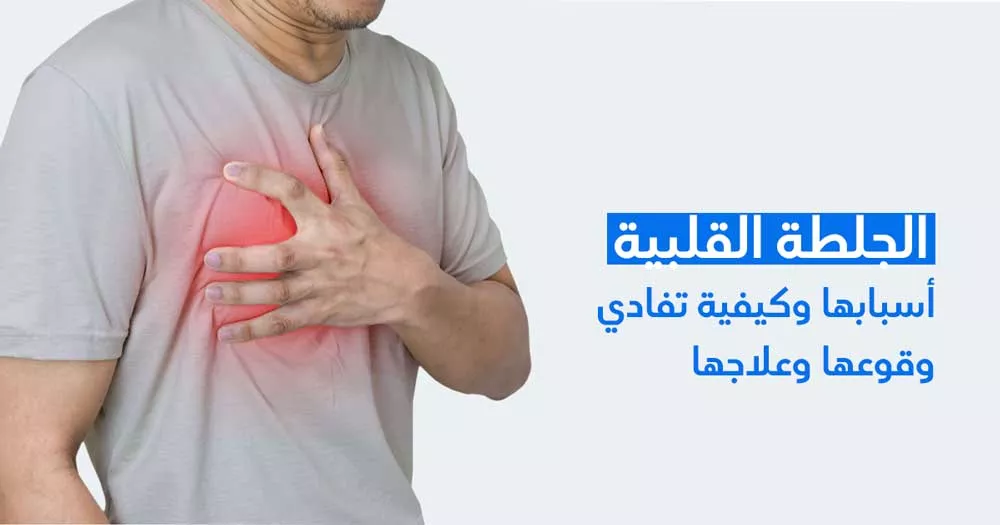 الجلطة القلبيّة أسبابها وكيفية تفادي وقوعها وعلاجها